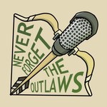 Podcast Never Forget the Outlaws! 