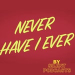Logo of the podcast Never Have I Ever by Silent Podcasts Podcast Never Have I Ever by Silent Podcasts