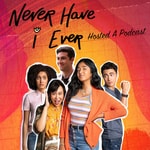 Never Have I Ever... Hosted a Podcast Never Have I Ever... Hosted a Podcast