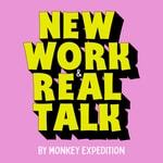 NEW WORK &amp; REAL TALK – by Monkey Expedition