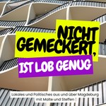Logo of the podcast Nicht gemeckert, ist Lob genug – Lokales und Politisches aus Magdeburg Podcast Nicht gemeckert, ist Lob genug – Lokales und Politisches aus Magdeburg