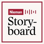 Nieman Storyboard Podcast Nieman Storyboard