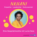 Podcast Nkhani: Eine empathische Gesprächsreihe mit Lunia Hara über Empathie, Leadership und Kulturwandel