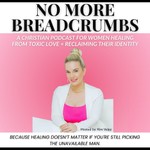 Logo of the podcast No More Breadcrumbs Podcast: A Christian Podcast for Women Healing From Toxic Love + Reclaiming Their Identity Podcast No More Breadcrumbs Podcast: A Christian Podcast for Women Healing From Toxic Love + Reclaiming Their Identity