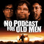 No Podcast for Old Men Podcast No Podcast for Old Men