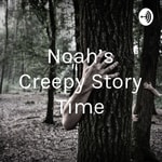 Podcast Noah's Creepy Story Time