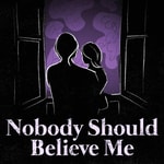 Nobody Should Believe Me
