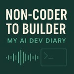 Logo of the podcast Non-Coder to Builder: My AI Dev Diary Podcast Non-Coder to Builder: My AI Dev Diary