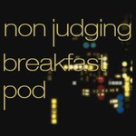 Non Judging Breakfast Pod Podcast Non Judging Breakfast Pod