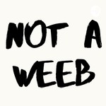 Logo of the podcast Not a Weeb Podcast Not a Weeb