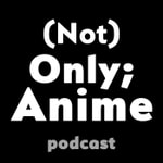 Logo of the podcast (Not) Only;Anime Podcast (Not) Only;Anime