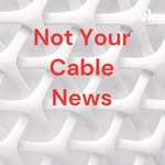 Logo of the podcast Not Your Cable News Podcast Not Your Cable News