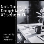Not Your Daughter's Witchcraft Not Your Daughter's Witchcraft