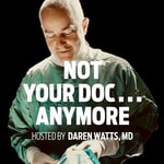 Podcast Not Your Doc...Anymore