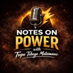Logo of the podcast Notes on Power by Tsepo Tebogo Matsimane Podcast Notes on Power by Tsepo Tebogo Matsimane