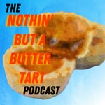 Logo of the podcast Nothin' But A Butter Tart Podcast Podcast Nothin' But A Butter Tart Podcast