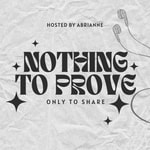 Nothing to Prove Only to Share Podcast Nothing to Prove Only to Share