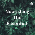 Logo of the podcast Nourishing The Essential Podcast Nourishing The Essential