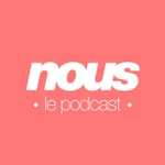 nous le podcast nous le podcast