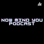 Logo of the podcast Now Mind You Podcast Podcast Now Mind You Podcast
