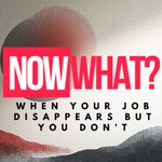 Now What? - Life after redundancy Podcast Now What? - Life after redundancy