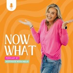 Now What Podcast Now What