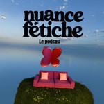 Podcast nuance fétiche — le podcast