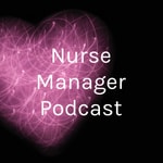 Logo of the podcast Nurse Manager Podcast Podcast Nurse Manager Podcast