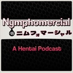 Nymphomercial: A Hentai Podcast Nymphomercial: A Hentai Podcast