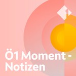 Logo of the podcast Ö1 Moment - Notizen Podcast Ö1 Moment - Notizen