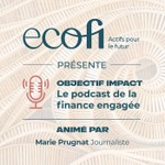 Podcast Objectif Impact : le podcast de la finance engagée