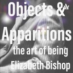 Objects & Apparitions: the art of being Elizabeth Bishop Podcast Objects & Apparitions: the art of being Elizabeth Bishop