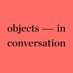 Logo of the podcast Objects In Conversation Podcast Objects In Conversation