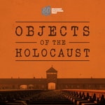 Objects of the Holocaust Podcast Objects of the Holocaust