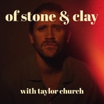 Of Stone &amp; Clay with Taylor Church