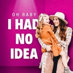 Oh Baby I Had No Idea Podcast Oh Baby I Had No Idea
