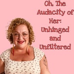 Logo of the podcast Oh, The Audacity of Her: Unhinged and Unfiltered Podcast Oh, The Audacity of Her: Unhinged and Unfiltered