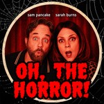 Oh, the Horror! with Sam and Sarah Podcast Oh, the Horror! with Sam and Sarah