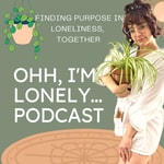 Logo of the podcast OHH, I'm Lonely Podcast: Finding Purpose in Loneliness, Together! Podcast OHH, I'm Lonely Podcast: Finding Purpose in Loneliness, Together!