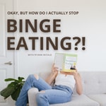 Logo of the podcast Okay, But How Do I Actually Stop Binge Eating? Logo of the podcast Okay, But How Do I Actually Stop Binge Eating?