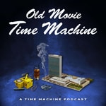 Logo of the podcast Old Movie Time Machine Podcast Old Movie Time Machine