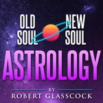 Old Soul | New Soul Astrology with Robert Glasscock Old Soul | New Soul Astrology with Robert Glasscock