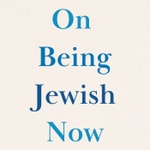 On Being Jewish Now On Being Jewish Now