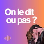 Podcast On le dit ou pas ?