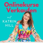 Podcast Onlinekurse Verkaufen - Kurse erstellen, verkaufen & optimieren mit Katrin Hill