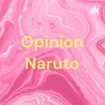 Logo of the podcast Opinion Naruto Podcast Opinion Naruto