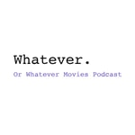 Logo of the podcast Or Whatever Movies Podcast Or Whatever Movies