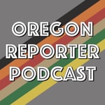 Oregon Reporter Podcast Oregon Reporter Podcast