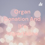 Logo of the podcast Organ Donation And It's Importance Podcast Organ Donation And It's Importance