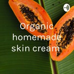 Podcast Organic homemade skin cream 